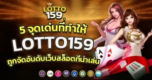 5 จุดเด่นที่ทำให้ LOTTO159 ถูกจัดอันดับเว็บสล็อตที่น่าเล่น